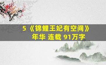 5 《锦鲤王妃有空间》 年华 连载 91万字